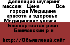 Депиляция шугаринг массаж › Цена ­ 200 - Все города Медицина, красота и здоровье » Медицинские услуги   . Башкортостан респ.,Баймакский р-н